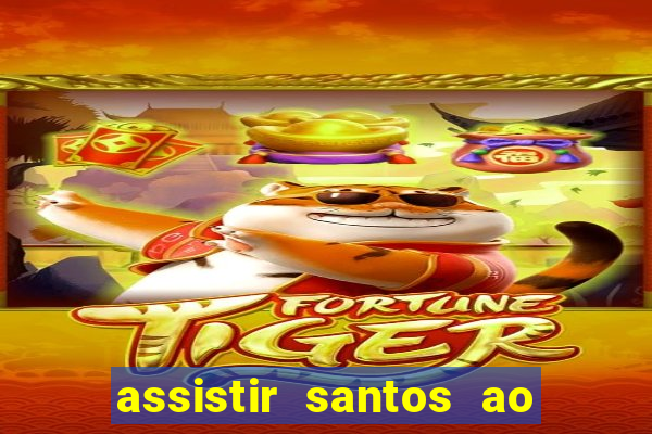 assistir santos ao vivo futemax